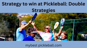 Strategy to Win at Pickleball: Doubles Strategies