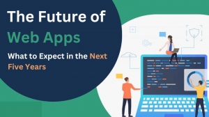 The Future of Web Apps: What to Expect in the Next Five Years