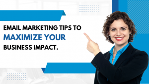 Email Marketing Tips to Maximize Your Business Impact