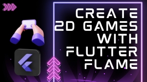 How to Create 2D Games Quickly and Easily with Flutter Flame