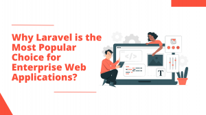 Why Laravel is the Most Popular Choice for Enterprise Web Applications?