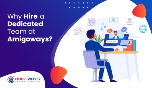 Why Hire a Dedicated Team at Amigoways? - Amigoways