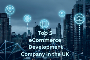Top 5 Ecommerce Development Company in the UK