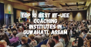 Top 10 Best IIT-JEE Coaching Institutes in Guwahati, Assam