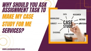 Why Should You Ask Assignment Task To Make My Case Study For Me Services?