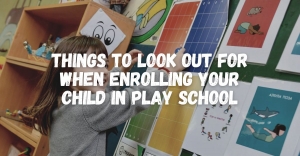 Things to look out for when enrolling your Child in Play School