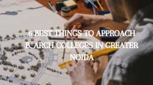 6 BEST THINGS TO APPROACH B. ARCH COLLEGES IN GREATER NOIDA