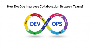 How DevOps Improves Collaboration Between Teams?