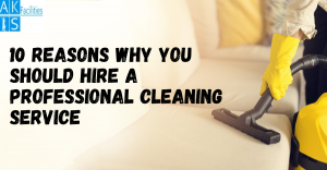 Top 10 Reasons Why You Should Hire A Professional Cleaning Service