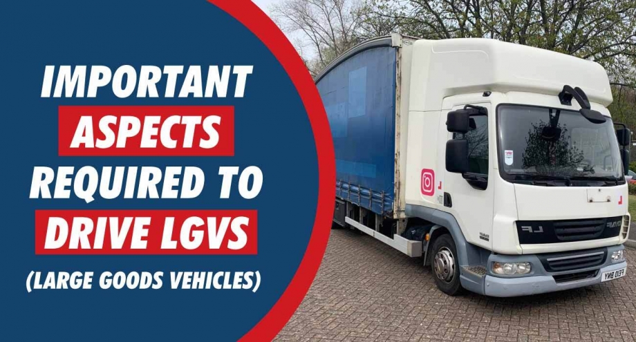 Important aspects required to drive LGVs (Large Goods Vehicles)