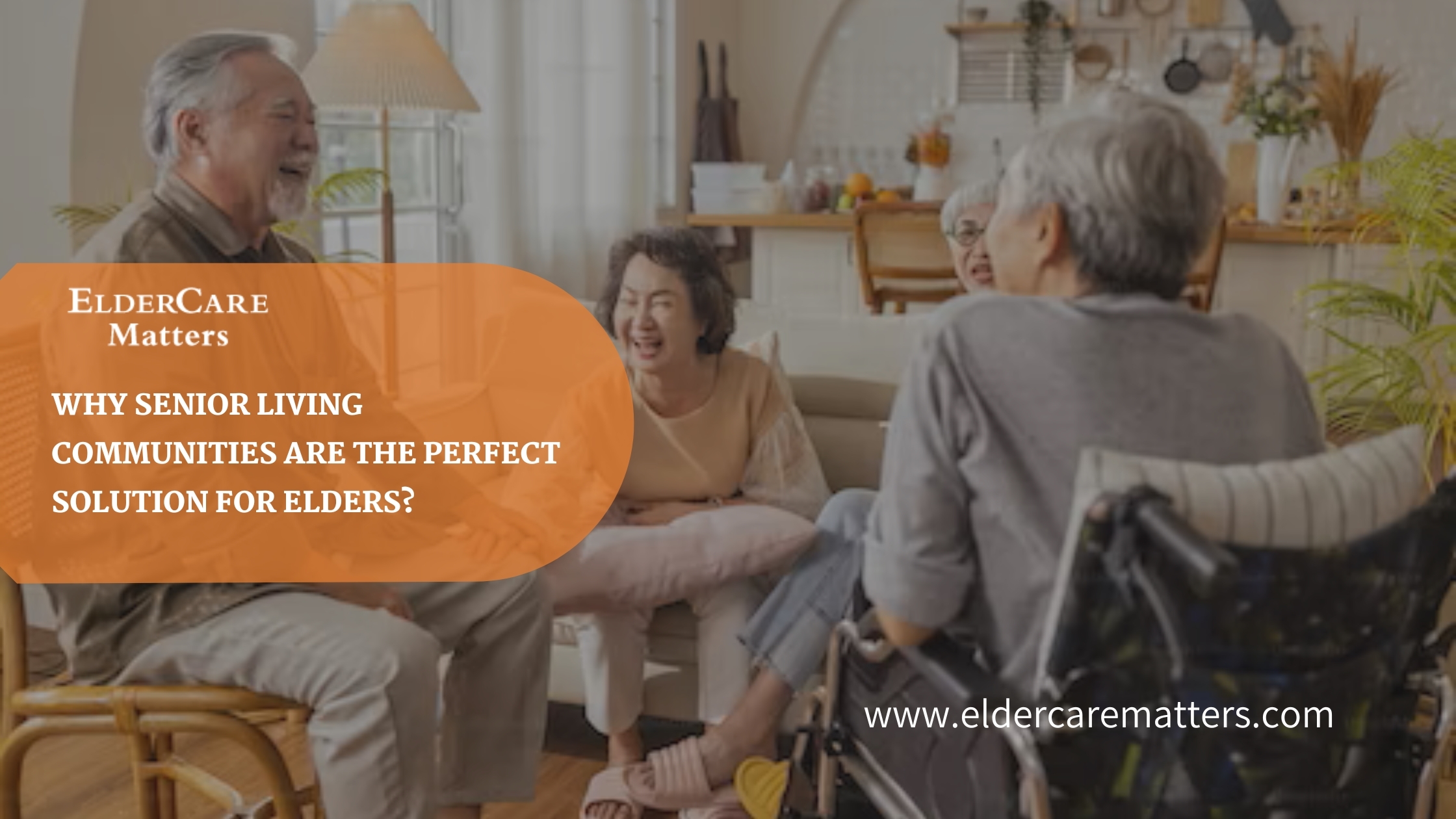 Why Senior Living Communities Are the Perfect Solution for Elders – Elder Care Matters Explains